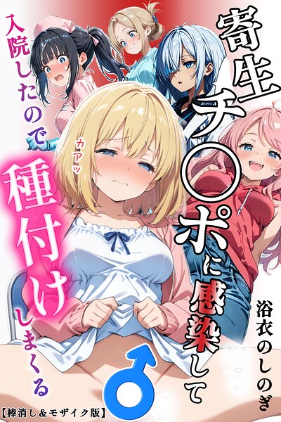 【種付けプレス中出し】　s886atrlw00052　寄生チ〇ポに感染して入院したので種付けしまくる【棒消し＆モザイク版】　浴衣のしのぎ