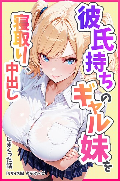 【種付けプレス中出し】　s886atrlw02719　彼氏持ちのギャル妹を寝取り、中出ししまくった話【モザイク版】　めろうたいむ